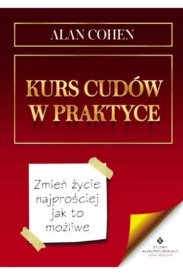 Kurs cudów w praktyce. Zmień życie najprościej jak to możliwe