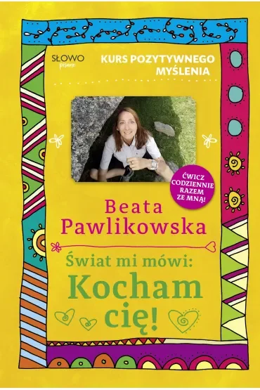 Kurs pozytywnego myślenia. Świat mi mówi: Kocham cię!
