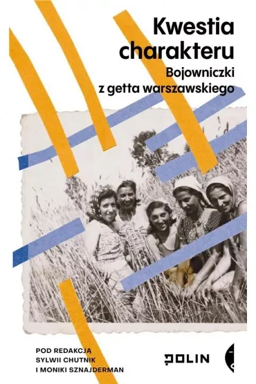 Kwestia charakteru. Bojowniczki z getta warszawskiego