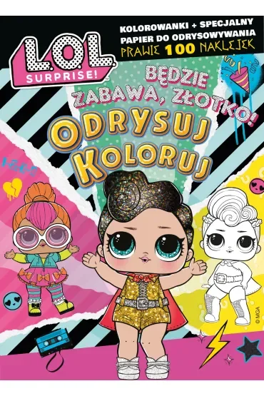 L.O.L. Surprise! Odrysuj koloruj. Będzie zabawa, złotko!