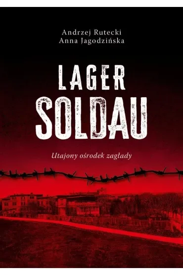 Lager Soldau. Utajony ośrodek zagłady
