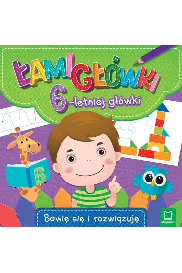 Łamigłówki 6-letniej główki. Bawię się i rozwiązuję