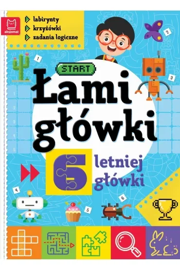 ŁAMIGŁÓWKI 6-LETNIEJ GŁÓWKI. LABIRYNTY, KRZYŻÓWKI, ZADANIA LOGICZNE. WYDANIE II