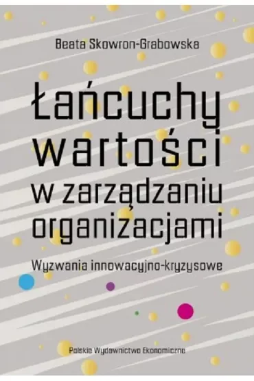 Łańcuchy wartości w zarządzaniu organizacjami. Wyzwania innowacyjno-kryzysowe