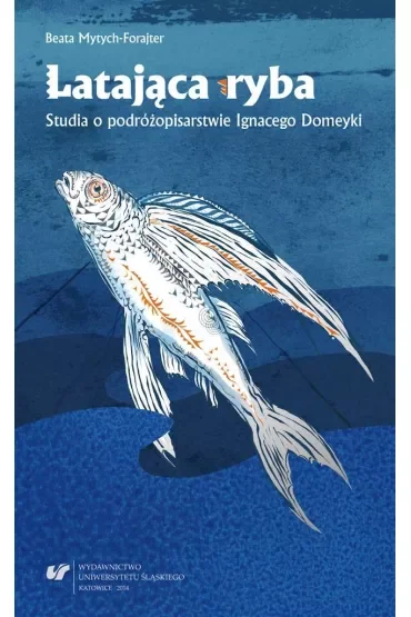 Latająca ryba. Studia o podróżopisarstwie Ignacego Domeyki