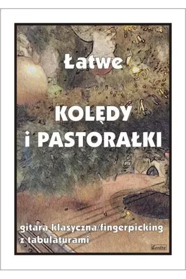 Łatwe kolędy i pastorałki. Gitara klasyczna/fingerpicking z tabulaturami