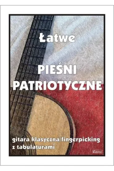 Łatwe pieśni patriotyczne. Gitara klasyczna/fingerpicking z tabulaturami