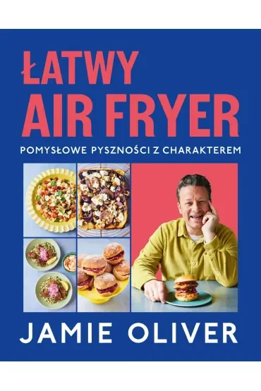 Łatwy air fryer. Pomysłowe pyszności z charakterem