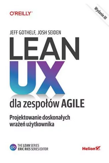Lean UX dla zespołów Agile. Projektowane doskonałych wrażeń użytkownika. Wydanie III