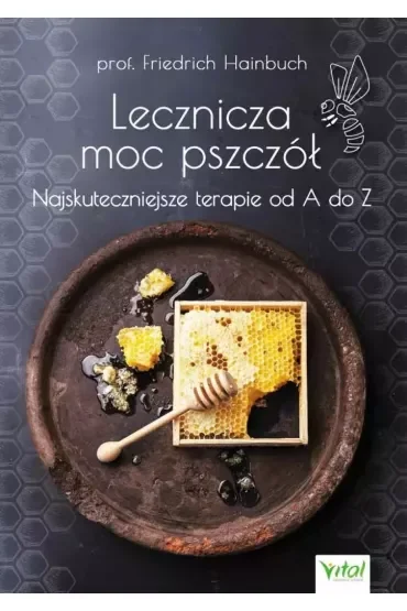 Lecznicza moc pszczół. Najskuteczniejsze terapie od A do Z