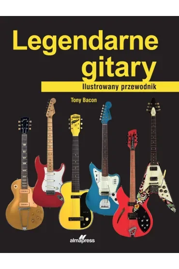 Legendarne gitary. Ilustrowany przewodnik