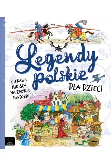 Legendy polskie dla dzieci. Ciekawe miejsca, niezwykłe historie
