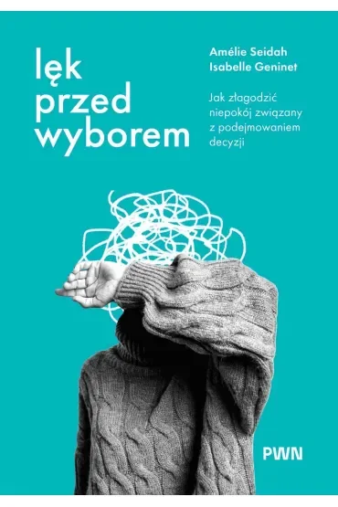 Lęk przed wyborem. Jak złagodzić niepokój związany z podejmowaniem decyzji