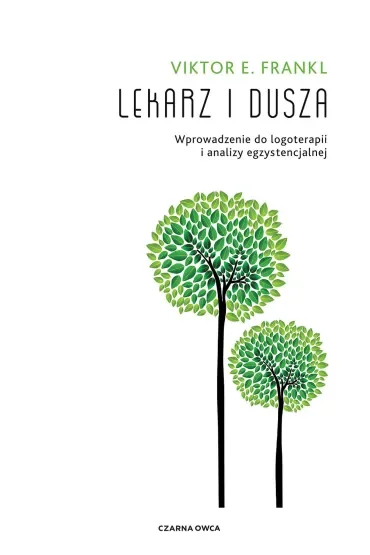 Lekarz i dusza. Wprowadzenie do logoterapii i analizy egzystencjalnej