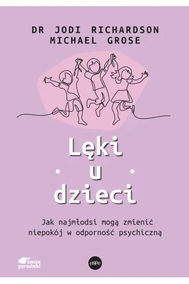 Lęki u dzieci. Jak najmłodsi mogą zmienić niepokój w odporność psychiczną