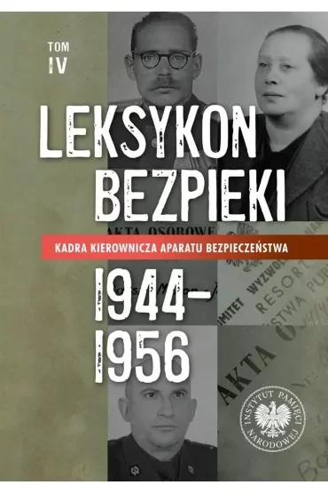 Kadra kierownicza aparatu bezpieczeństwa 1944–1956. Leksykon bezpieki. Tom 4