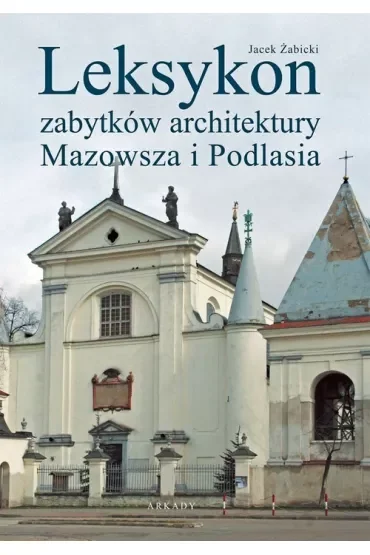 Leksykon zabytków architektury Mazowsza i Podlasia