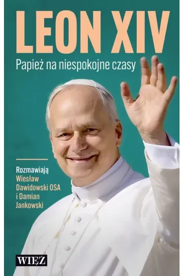 Leon XIV. Papież na niespokojne czasy