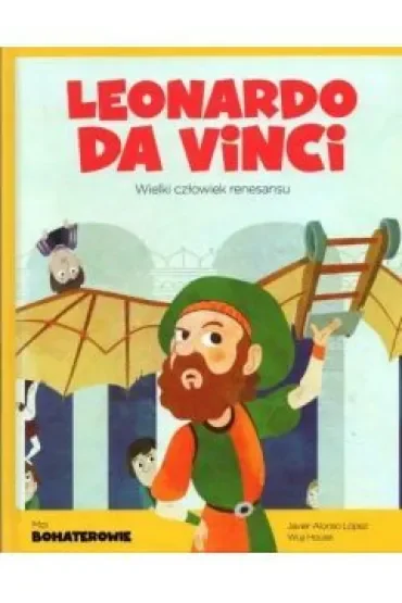 Leonardo da Vinci. Wielki człowiek renesansu. Moi bohaterowie