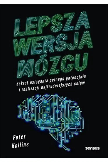 Lepsza wersja mózgu. Sekret osiągania pełnego potencjału i realizacji najtrudniejszych celów