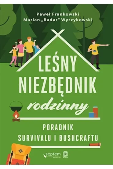 Leśny niezbędnik rodzinny. Poradnik survivalu i bushcraftu