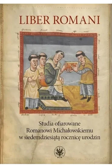 Liber Romani. Studia ofiarowane Romanowi Michałowskiemu w siedemdziesiątą rocznicę urodzin