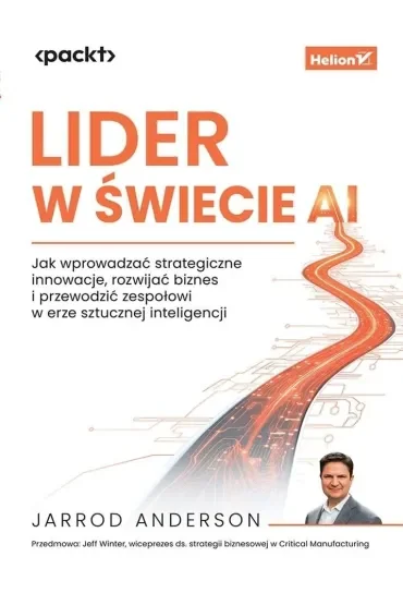 Lider w świecie AI. Jak wprowadzać strategiczne innowacje, rozwijać biznes i przewodzić zespołowi w