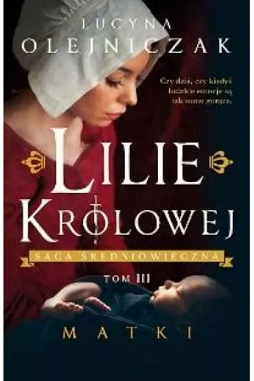 Lilie królowej. Matki. Saga średniowieczna. Tom 3
