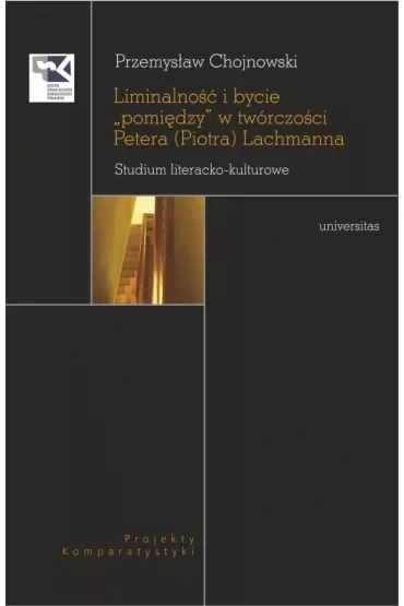 Liminalność i bycie "pomiędzy" w twórczości Petera (Piotra) Lachmanna. Studium literacko-kulturowe