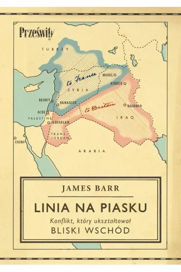 Linia na piasku. Konflikt, który ukształtował Bliski Wschód