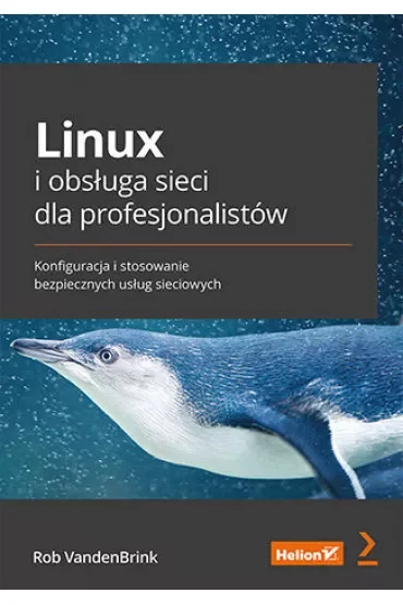 Linux i obsługa sieci dla profesjonalistów. Konfiguracja i stosowanie bezpiecznych usług sieciowych