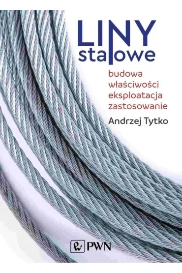 Liny stalowe. Budowa, właściwości, eksploatacja, zastosowanie