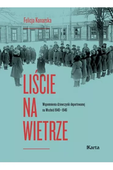 Liście na wietrze.Wspomnienia dziewczynki deportowanej na Wschód 1940-1946