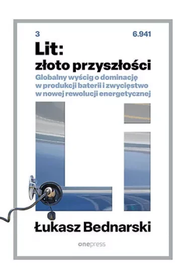 Lit: złoto przyszłości. Globalny wyścig o dominację w produkcji baterii i zwycięstwo w nowej rewolucji energetycznej