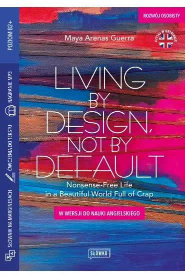 Living by Design, Not by Default Nonsense-Free Life in a Beautiful World Full of Crap. w wersji do nauki angielskiego