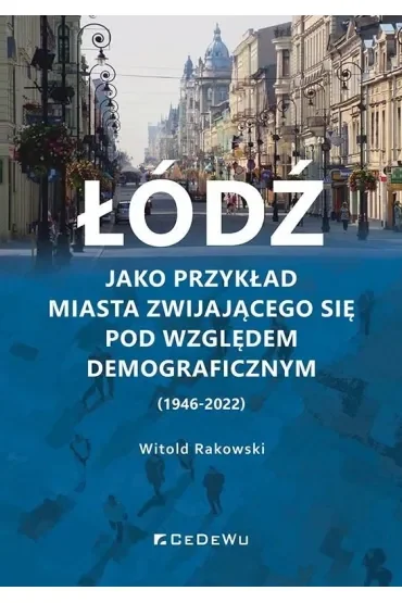 Łódź jako przykład miasta zwijającego się pod względem demograficznym (1946-2022)
