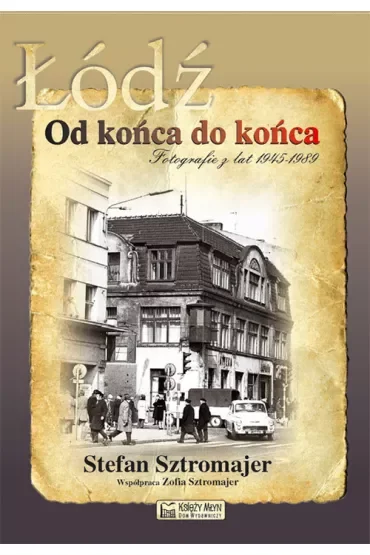 Łódź. Od końca do końca. Fotografie z lat 1945 - 1989