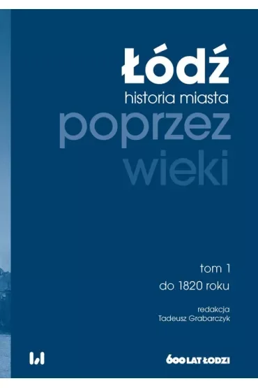Łódź poprzez wieki. Historia miasta T.1