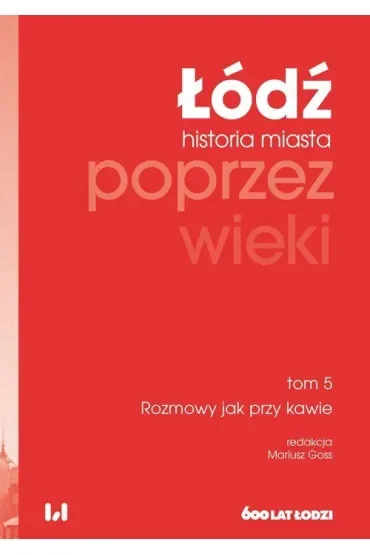 Rozmowy jak przy kawie. Łódź poprzez wieki. Historia miasta. Tom 5