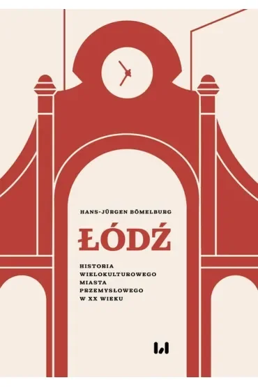 Łódź. Historia wielokulturowego miasta przemysłowego w XX wieku