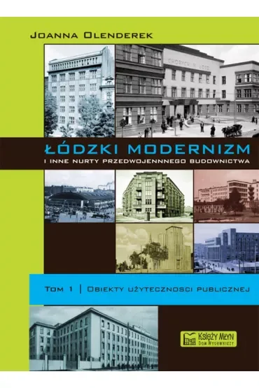 Łódzki modernizm i inne nurty przedwojennego budownictwa. Tom 1. Obiekty użyteczności publicznej