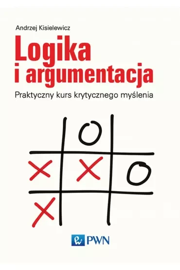 Logika i argumentacja. Praktyczny kurs krytycznego myślenia