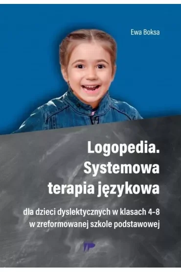 Logopedia. Systemowa terapia językowa dla dzieci dyslektycznych w klasach 4-8 w zreformowanej szkole podstawowej
