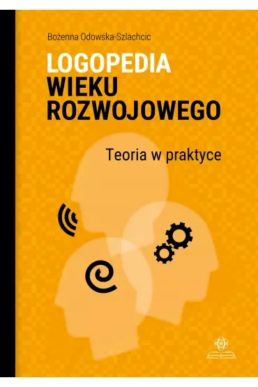 Logopedia wieku rozwojowego. Teoria w praktyce