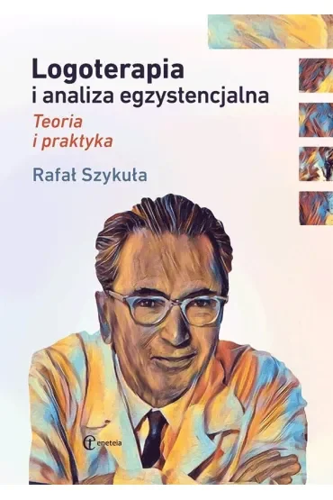 Logoterapia i analiza egzystencjalna Teoria i praktyka