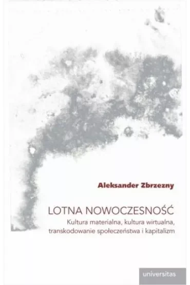Lotna nowoczesność. Kultura materialna, kultura wirtualna, transkodowanie społeczeństwa i kapitalizm