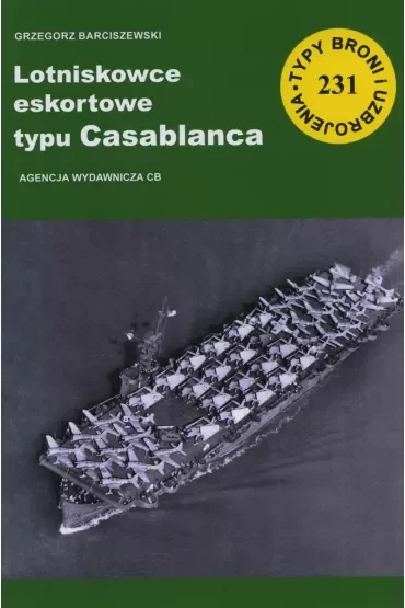 Lotniskowce eskortowe typu Casablanca. Seria Typy broni i uzbrojenia. Zeszyt 231