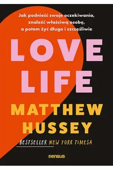 Love Life. Jak podnieść swoje oczekiwania, znaleźć właściwą osobę, a potem żyć długo i szczęśliwie