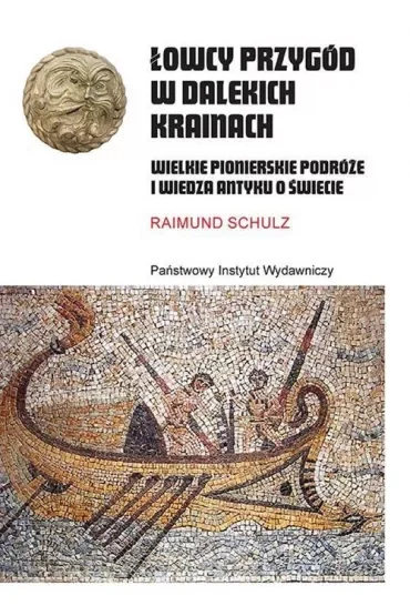 Łowcy przygód w dalekich krainach. Wielkie pionierskie podróże i wiedza antyku o świecie
