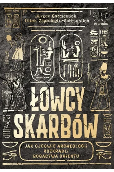 Łowcy skarbów. Jak ojcowie archeologii rozkradli bogactwa Orientu
